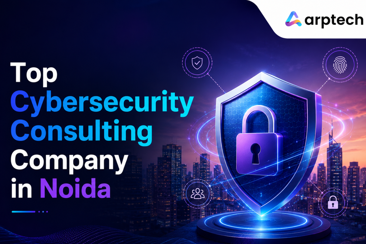 Top Cybersecurity Consulting Company in Noida: Why Businesses Choose ARPtech